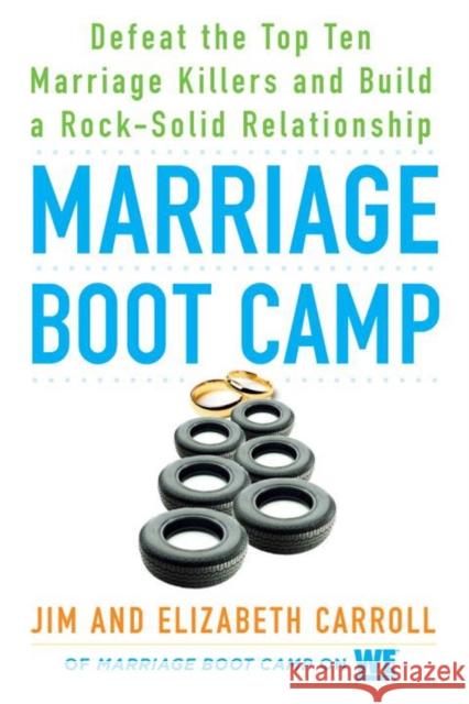 Marriage Boot Camp: Defeat the Top 10 Marriage Killers and Build a Rock-Solid Relationship Elizabeth Carroll James Carroll 9780451476777