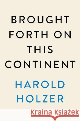 Brought Forth on This Continent: Abraham Lincoln and American Immigration Harold Holzer 9780451489012