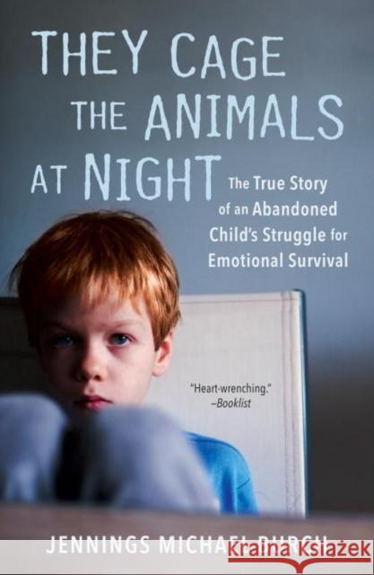 They Cage the Animals at Night: The True Story of an Abandoned Child's Struggle for Emotional Survival Jennings Michael Burch 9780451489517