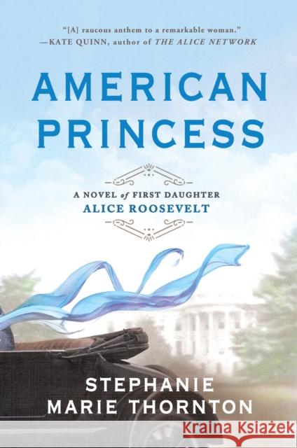 American Princess: A Novel of First Daughter Alice Roosevelt Stephanie Thornton 9780451490902