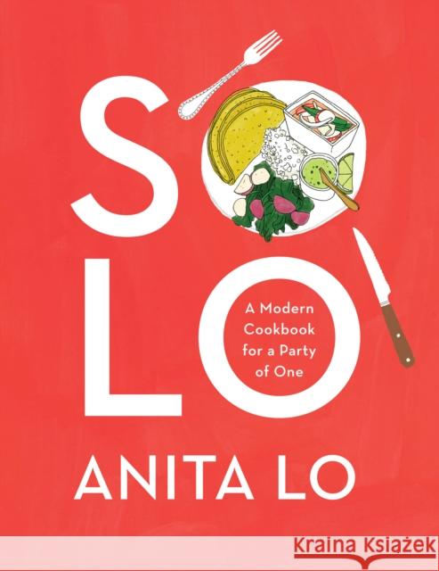 Solo: A Modern Cookbook for a Party of One Anita Lo 9780451493606 Alfred A. Knopf