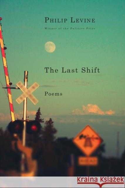 Last Shift: Poems Philip Levine 9780451493774 Alfred A. Knopf