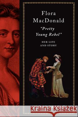 Flora Macdonald: Pretty Young Rebel: Her Life and Story Flora Fraser 9780451494382 Knopf Publishing Group