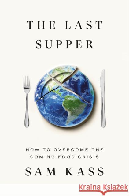 The Last Supper: How to Overcome the Coming Food Crisis Sam Kass 9780451494962 Crown Publishing Group (NY)