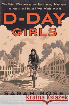 D-Day Girls: The Spies Who Armed the Resistance, Sabotaged the Nazis, and Helped Win World War II Sarah Rose 9780451495082