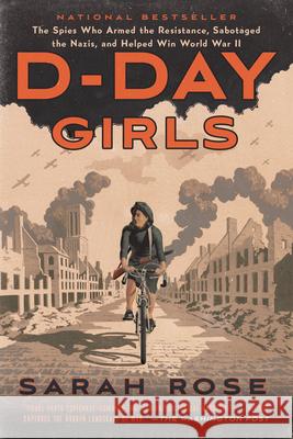 D-Day Girls: The Spies Who Armed the Resistance, Sabotaged the Nazis, and Helped Win World War II Sarah Rose 9780451495099