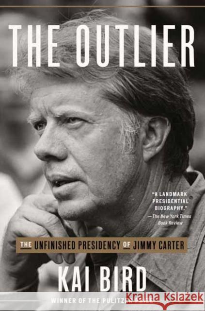 The Outlier: The Unfinished Presidency of Jimmy Carter Kai Bird 9780451495242