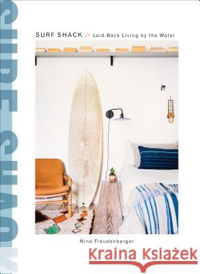 Surf Shack: Laid-Back Living by the Water Freudenberger, Nina 9780451496058 Clarkson Potter Publishers