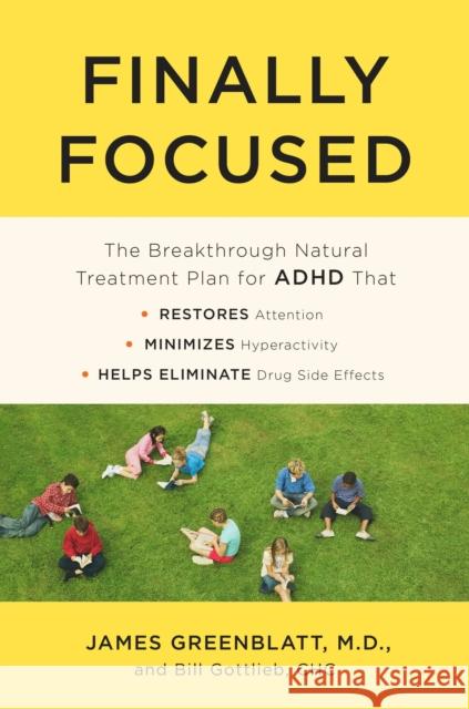 Finally Focused: The Breakthrough Natural Treatment Plan for ADHD That Restores Attention, Minimizes Hyperactivity, and Helps Eliminate Drug Side Effects Bill Gottlieb 9780451496591 Random House USA Inc