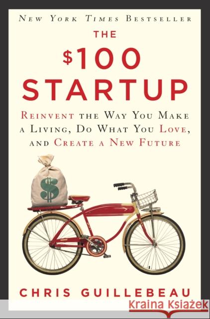 The $100 Startup: Reinvent the Way You Make a Living, Do What You Love, and Create a New Future Chris Guillebeau 9780451496645 Crown Business