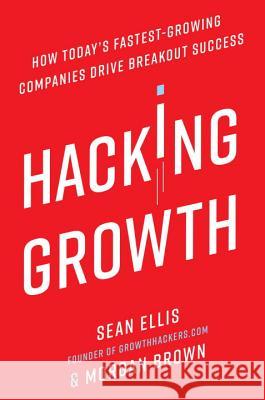 Hacking Growth: How Today's Fastest-Growing Companies Drive Breakout Success Ellis, Sean 9780451497215
