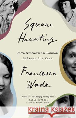 Square Haunting: Five Writers in London Between the Wars Francesca Wade 9780451497802