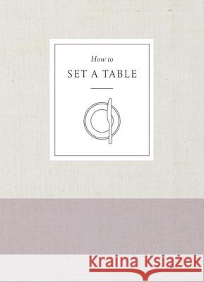 How to Set a Table: Inspiration, Ideas, and Etiquette for Hosting Friends and Family Potter 9780451498021