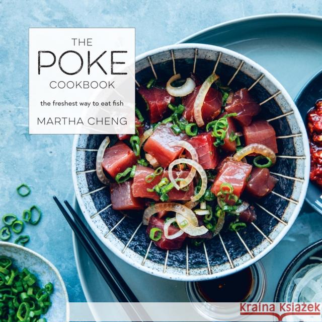 The Poke Cookbook: The Freshest Way to Eat Fish Martha Cheng 9780451498069 Clarkson Potter Publishers