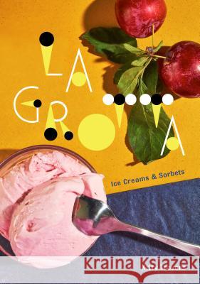 La Grotta: Ice Creams and Sorbets: A Cookbook Travers, Kitty 9780451498427