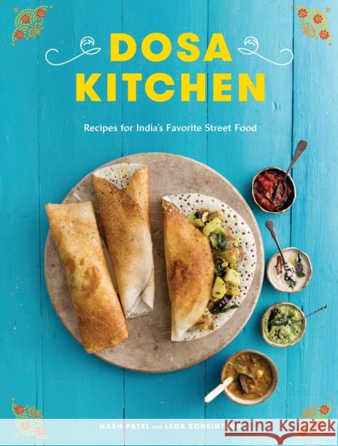 Dosa Kitchen: Recipes for India's Favorite Street Food Leda Scheintaub 9780451499103 Potter/Ten Speed/Harmony/Rodale