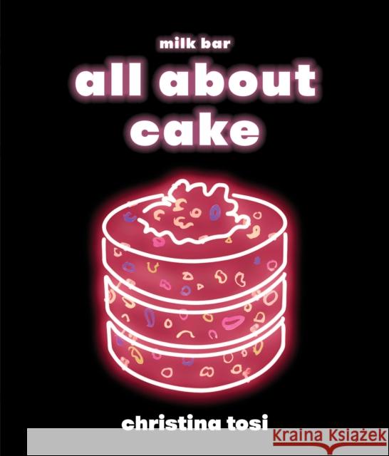 All about Cake: A Milk Bar Cookbook Tosi, Christina 9780451499523 Potter/Ten Speed/Harmony/Rodale