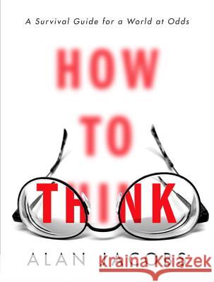 How to Think: A Survival Guide for a World at Odds Alan Jacobs 9780451499608