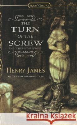 The Turn of the Screw and Other Short Novels Henry James Fred Kaplan 9780451530677 Signet Classics