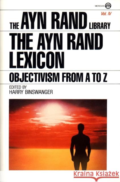 The Ayn Rand Lexicon: Objectivism from A to Z Ayn Rand Harry Binswanger Harry Binswanger 9780452010512 Plume Books