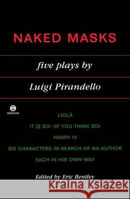 Naked Masks: Five Plays Luigi Pirandello Eric Bentley 9780452010826 Penguin Adult Hc/Tr