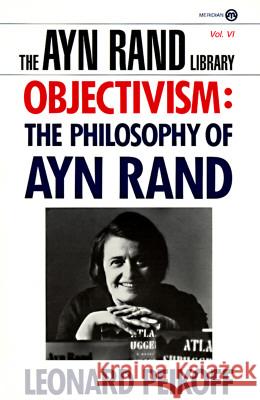 Objectivism: The Philosophy of Ayn Rand Leonard Peikoff 9780452011014