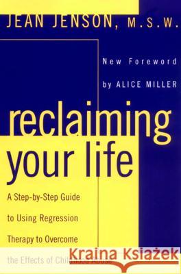 Reclaiming Your Life: A Step-By-Step Guide to Using Regression Therapy to Overcome the Effects of Childhood Abuse Jenson, Jean J. 9780452011694 Plume Books