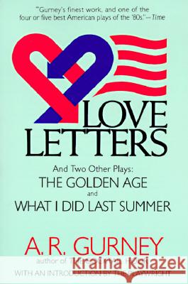 Love Letters and Two Other Plays: The Golden Age, What I Did Last Summer A. R. Gurney 9780452265011 Plume Books