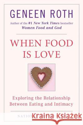 When Food Is Love: Exploring the Relationship Between Eating and Intimacy Geneen Roth 9780452268180 