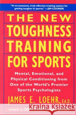 The New Toughness Training for Sports: Mental Emotional Physical Conditioning from 1 World's Premier Sports Psychologis James E. Loehr Dan Jansen Chris Evert 9780452269989 Plume Books