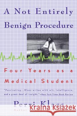 A Not Entirely Benign Procedure: Four Years As A Medical Student Perri Klass 9780452272583