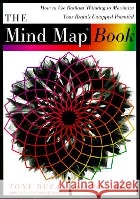 The Mind Map Book: How to Use Radiant Thinking to Maximize Your Brain's Untapped Potential Tony Buzan Barry Buzan 9780452273221