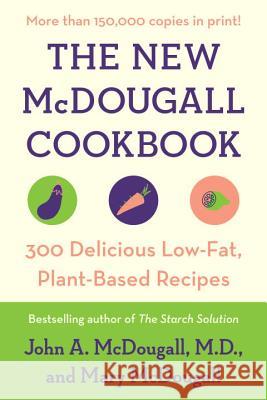 The New McDougall Cookbook: 300 Delicious Low-Fat, Plant-Based Recipes John A. McDougall Mary McDougall 9780452274655 