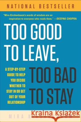 Too Good to Leave, Too Bad to Stay: A Step-By-Step Guide to Help You Decide Whether to Stay in or Get Out of Your Relationship Mira Kirshenbaum 9780452275355 Plume Books