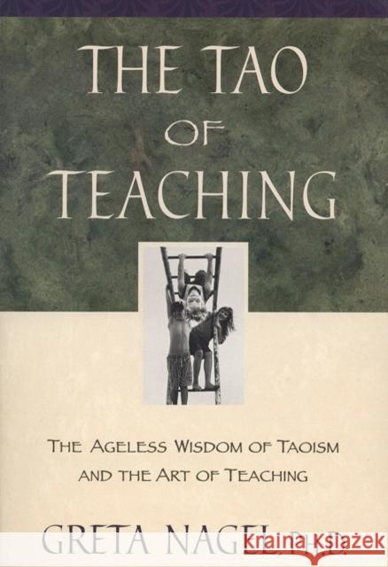 The Tao of Teaching: The Ageless Wisdom of Taoism and the Art of Teaching Greta K. Nagel 9780452280953 Plume Books