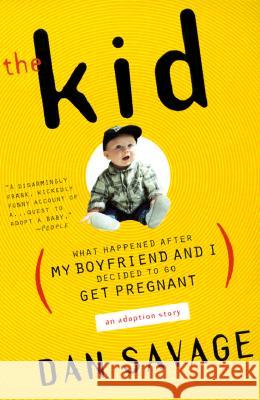 The Kid: (What Happened After My Boyfriend and I Decided to Go Get Pregnant) an Adoption Story Dan Savage 9780452281769