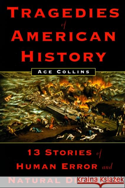 Tragedies of American History: 13 Stories of Human Error and Natural Disaster Ace Collins 9780452283008 Plume Books