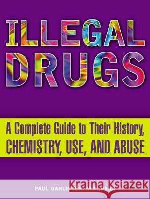 Illegal Drugs: A Complete Guide to Their History, Chemistry, Use, and Abuse Paul M., MD Gahlinger 9780452285057 Plume Books