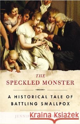 The Speckled Monster: A Historical Tale of Battling Smallpox Jennifer Lee Carrell 9780452285071 Plume Books