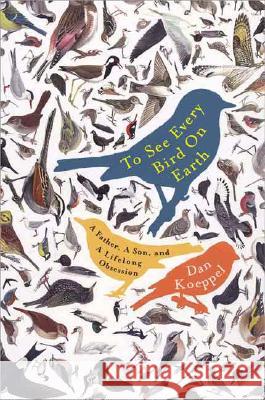 To See Every Bird on Earth: A Father, a Son, and a Lifelong Obsession Dan Koeppel 9780452285392