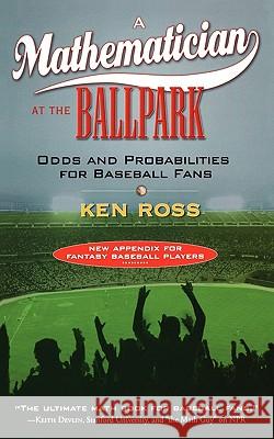 A Mathematician at the Ballpark: Odds and Probabilities for Baseball Fans Ken Ross 9780452287822 Plume Books