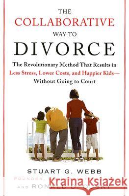 The Collaborative Way to Divorce: The Revolutionary Method That Results in Less Stress, Lowercosts, and Happier KI Ds--Without Going to Court Stuart G. Webb Ron D. Ousky 9780452288355 Plume Books