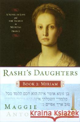 Rashi's Daughters, Book II: Miriam: A Novel of Love and the Talmud in Medieval France Maggie Anton 9780452288638 Plume Books