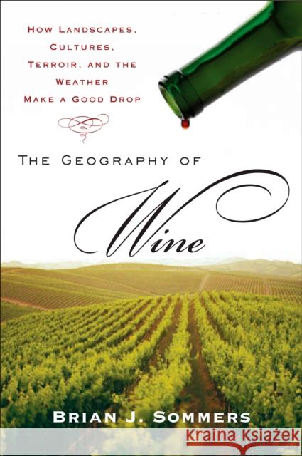 The Geography of Wine: How Landscapes, Cultures, Terroir, and the Weather Make a Good Drop Brian J. Sommers 9780452288904 Plume Books