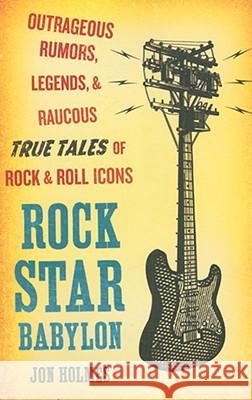 Rock Star Babylon: Outrageous Rumors, Legends, and Raucous True Tales of Rock and Roll Icons Jon Holmes 9780452289413 Plume Books