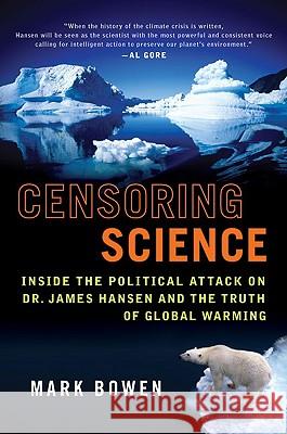 Censoring Science: Inside the Political Attack on Dr. James Hansen and the Truth of Global Warming Mark Bowen 9780452289628 Plume Books