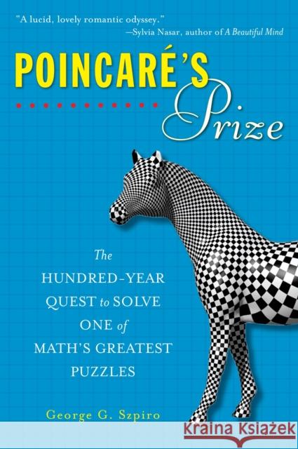 Poincare's Prize: The Hundred-Year Quest to Solve One of Math's Greatest Puzzles George G. Szpiro 9780452289642