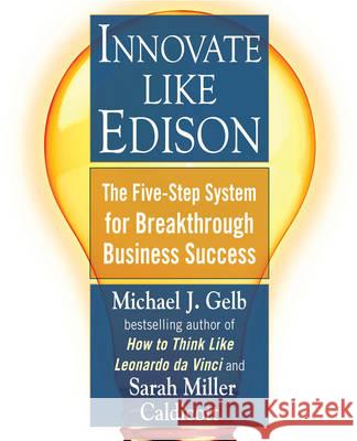 Innovate Like Edison: The Five-Step System for Breakthrough Business Success Michael J. Caldicott Gelb 9780452289826 Plume Books