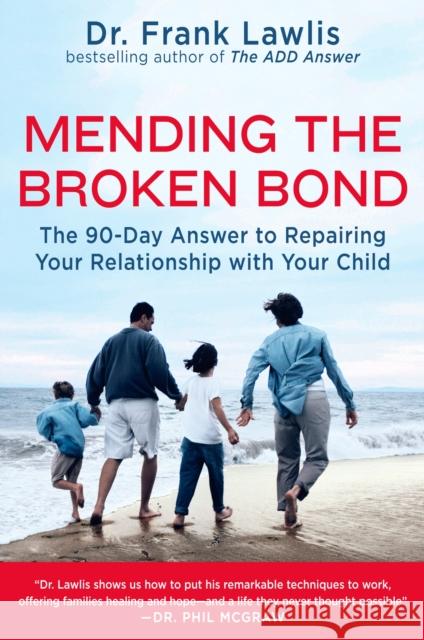 Mending the Broken Bond: The 90-Day Answer to Repairing Your Relationship with Your Child Lawlis, Frank 9780452289888