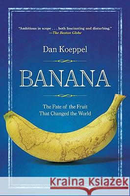 Banana: The Fate of the Fruit That Changed the World Dan Koeppel 9780452290082